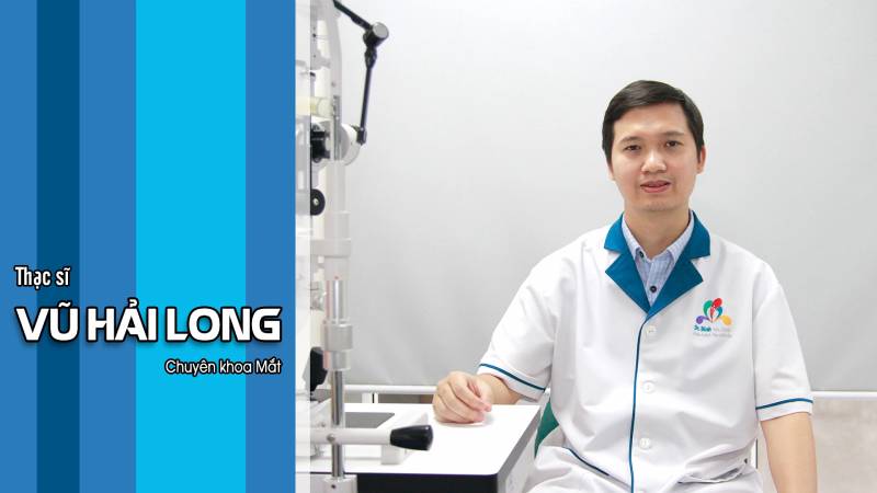 Tư vấn điều trị các bệnh về mắt cùng bác sĩ Vũ Hải Long