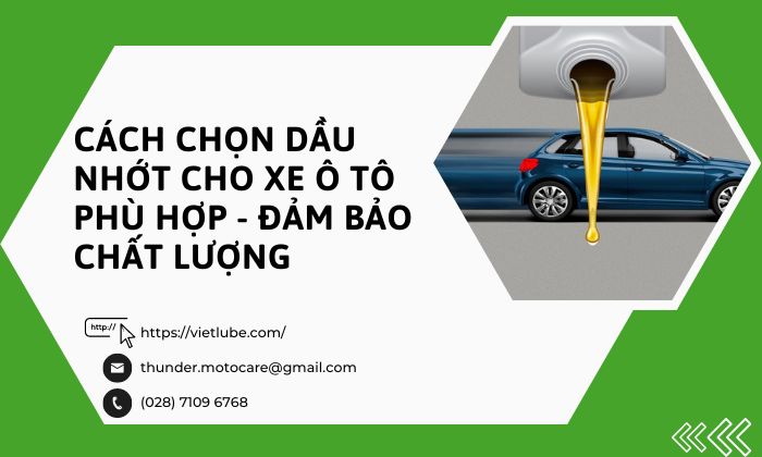 Cách Chọn Dầu Nhớt Cho Xe Ô Tô Phù Hợp - Đảm Bảo Chất Lượng