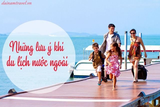 Những lưu ý khi đi du lịch nước ngoài