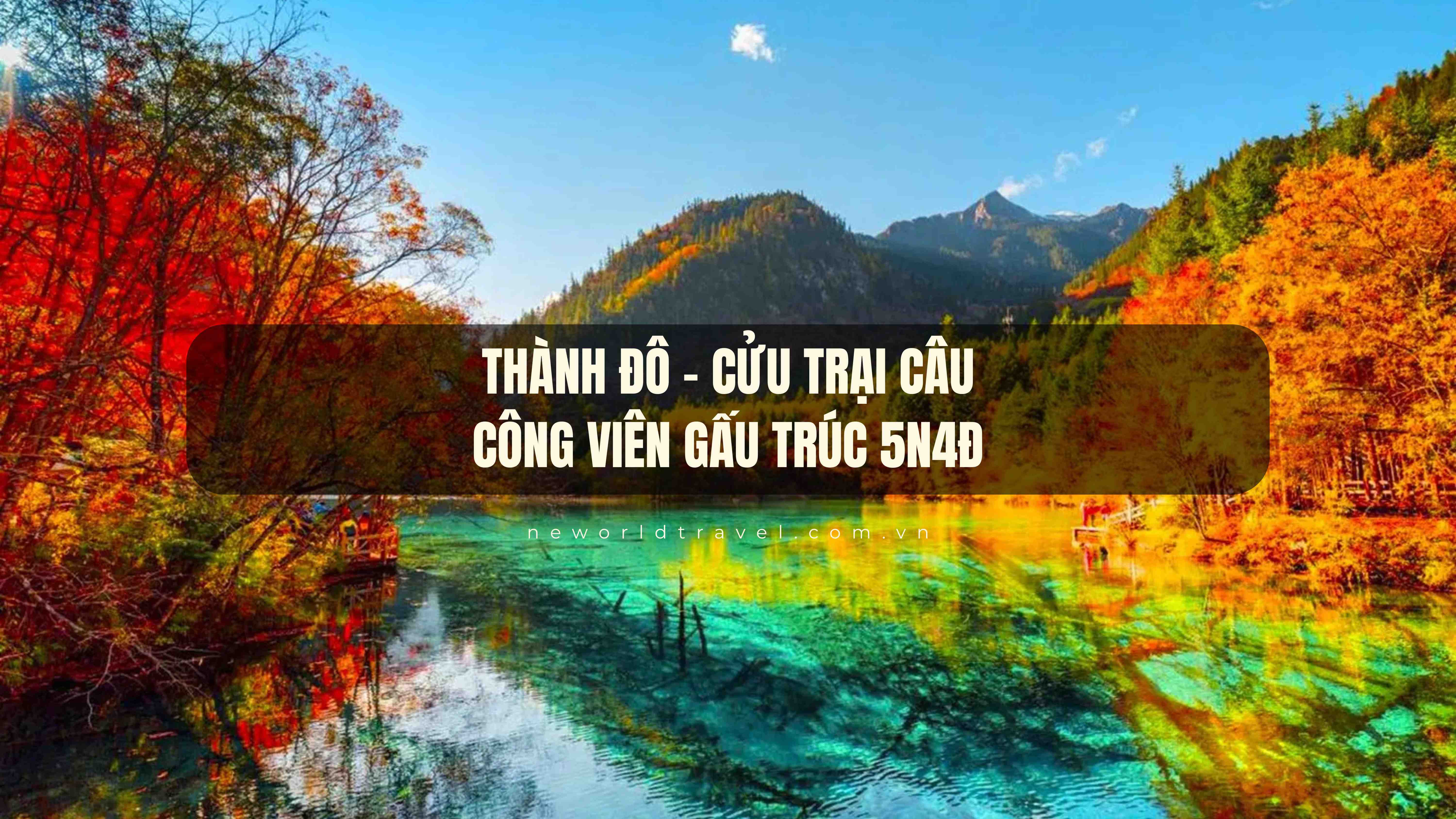 Thành Đô - Cửu Trại Câu – Công Viên Gấu Trúc 5N4Đ