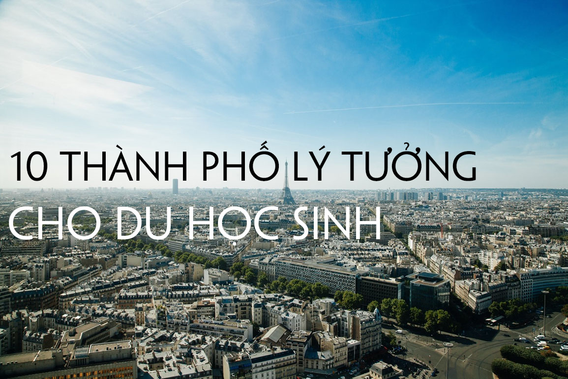 10 THÀNH PHỐ LÝ TƯỞNG NHẤT CHO DU HỌC SINH 2017