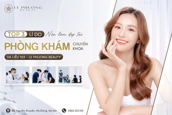 LÝ DO NÊN LÀM ĐẸP TẠI PHÒNG KHÁM CHUYÊN KHOA DA LIỄU 103 - LE PHUONG BEAUTY