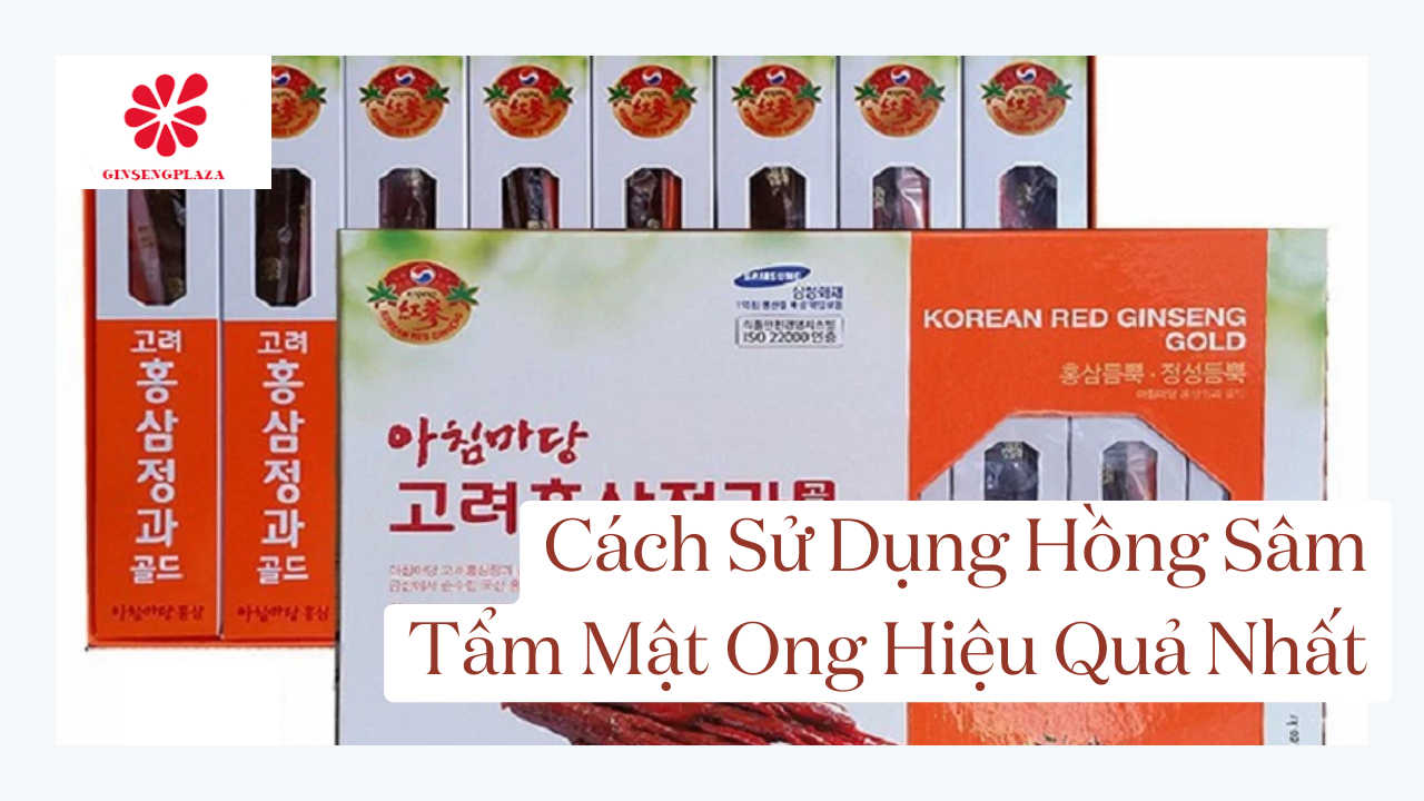 Cách Sử Dụng Hồng Sâm Tẩm Mật Ong Hiệu Quả Nhất