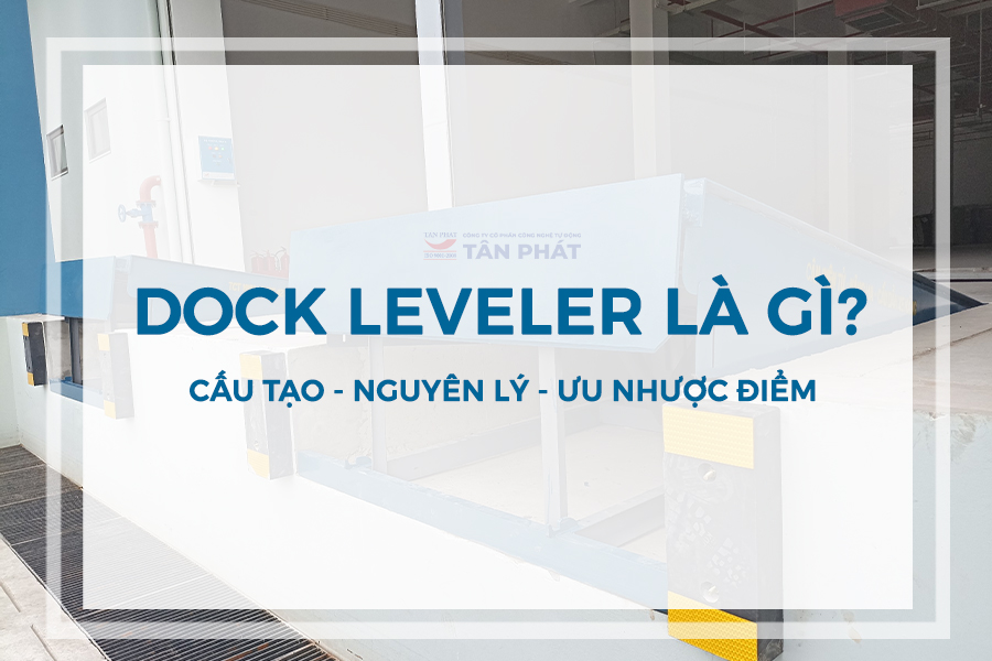 Dock Leveler là gì? Cấu tạo, nguyên lý, ưu nhược điểm