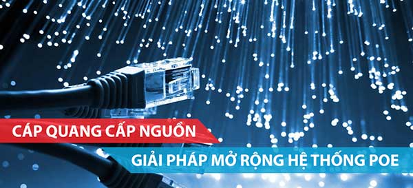 Cáp quang cấp nguồn - giải pháp mở rộng cho hệ thống camera PoE