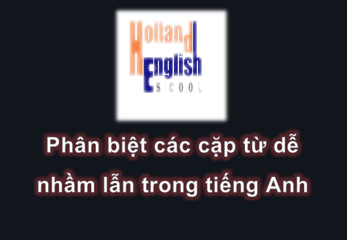 Phân biệt các từ dễ nhầm lẫn trong tiếng Anh (P2)