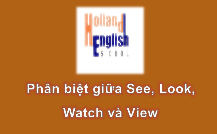 Phân biệt giữa SEE, LOOK, WATCH và VIEW