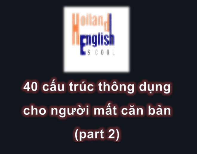 40 cấu trúc thông dụng dành cho người mất căn bản (part 2)