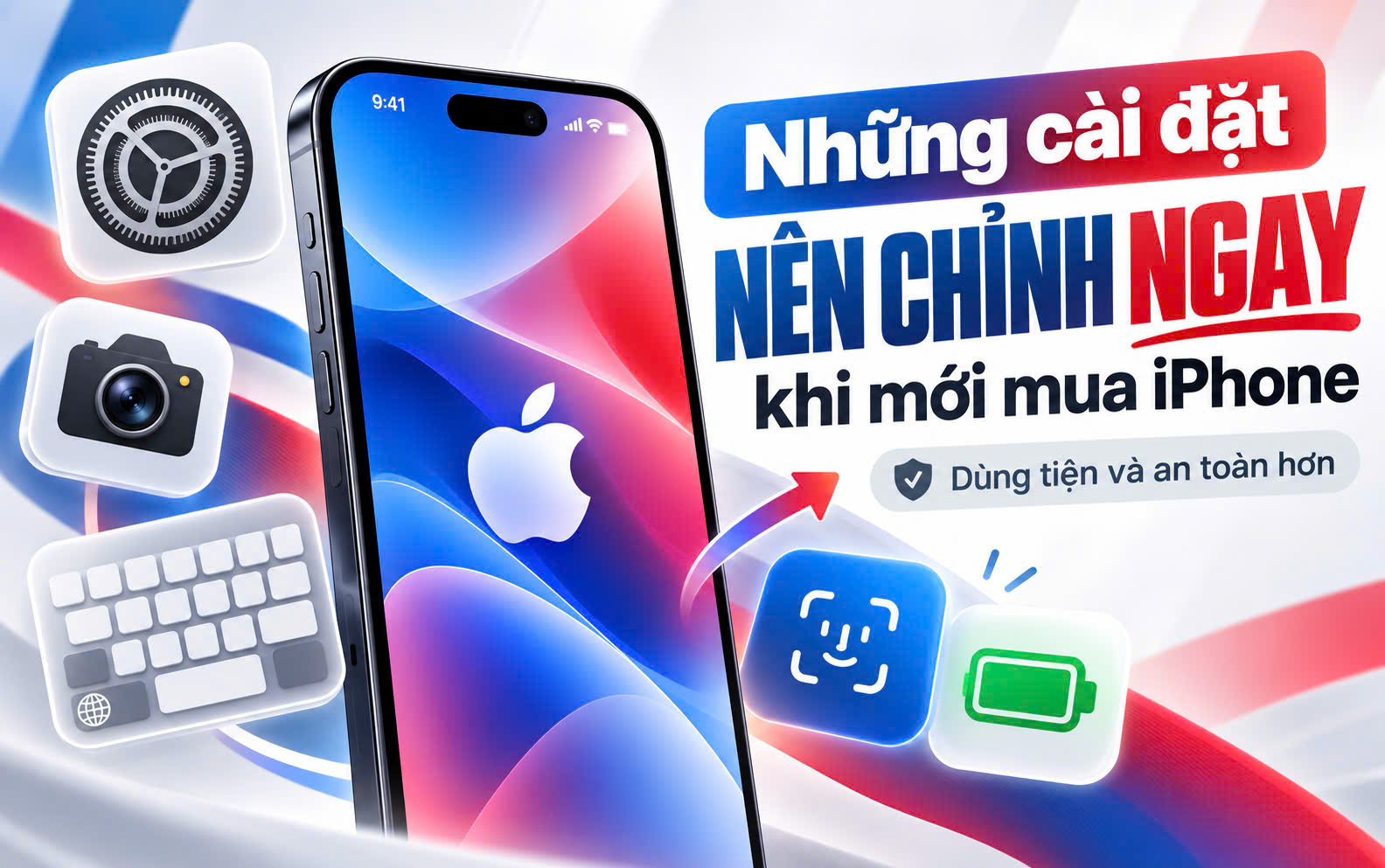 7 cài đặt nên làm ngay khi mới mua iPhone: Dùng tiện hơn, an toàn hơn