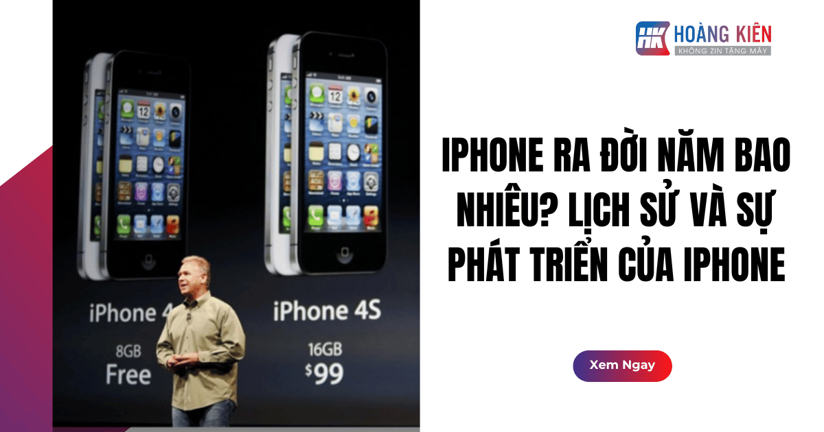 iPhone ra đời năm bao nhiêu? Lịch sử và sự phát triển của iPhone