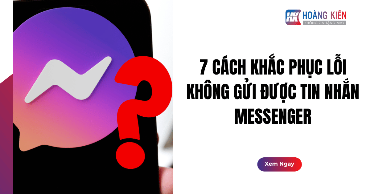 7 Cách Khắc Phục Lỗi Không Gửi Được Tin Nhắn Messenger