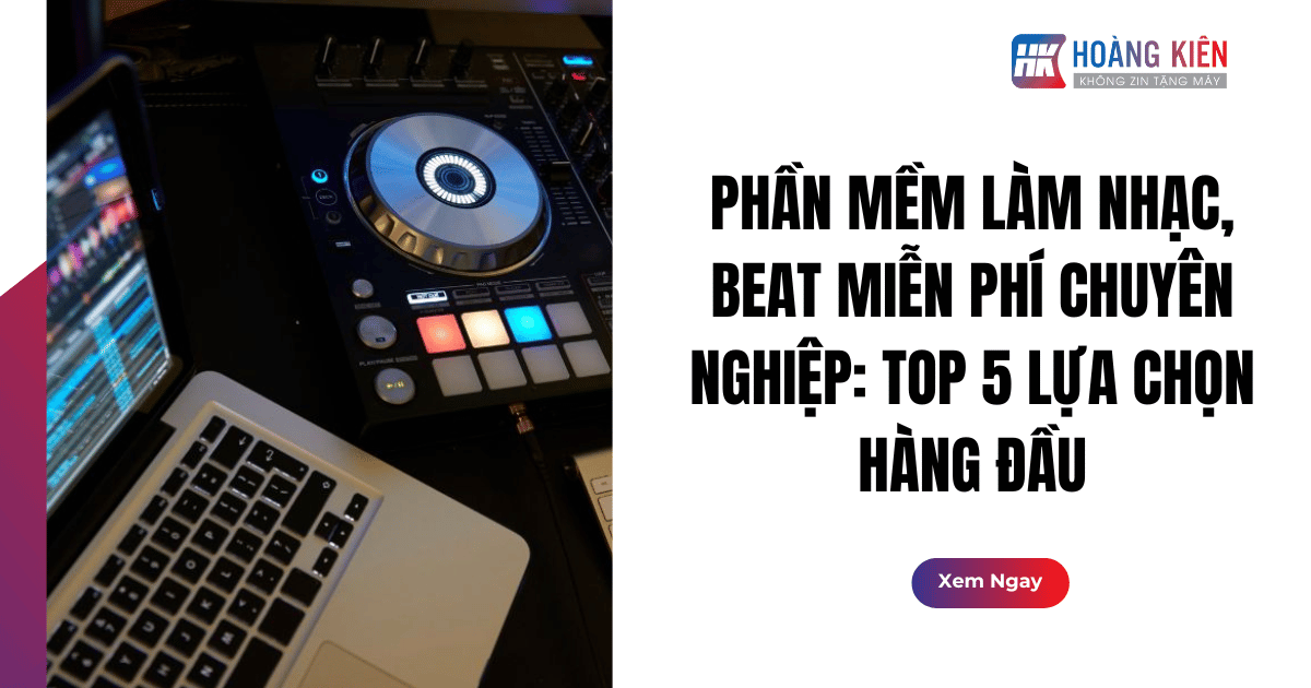 Phần Mềm Làm Nhạc, Beat Miễn Phí Chuyên Nghiệp: Top 5 Lựa Chọn Hàng Đầu