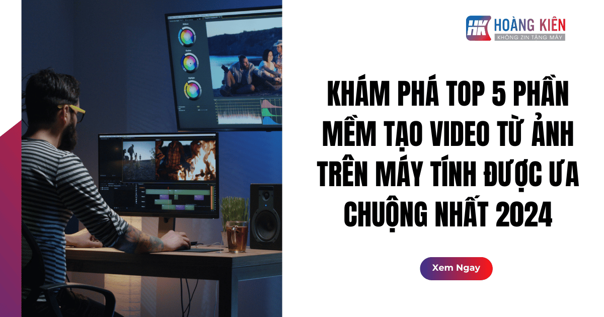Khám Phá Top 5 Phần Mềm Tạo Video Từ Ảnh Trên Máy Tính Được Ưa Chuộng Nhất 2024