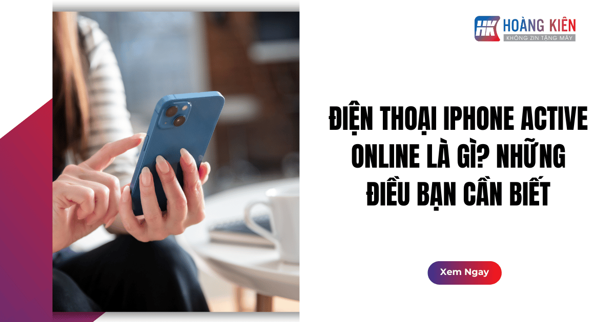 Điện Thoại iPhone Active Online Là Gì? Những Điều Bạn Cần Biết
