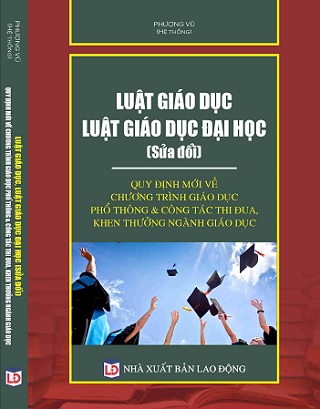 Sách Luật Giáo dục – Luật Giáo dục đại học (sửa đổi) – Quy định mới về chương trình giáo dục phổ thông & công tác thi đua, khen thưởng ngành Giáo dục. 