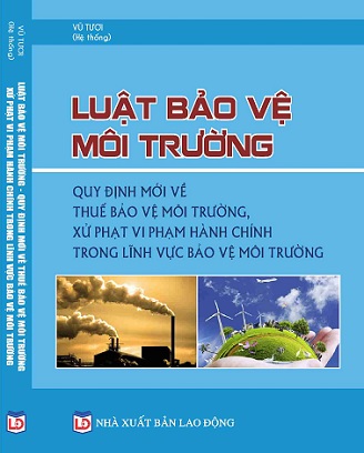 Sách Luật Bảo Vệ Môi Trường – Quy Định Mới Về Thuế Bảo Vệ Môi Trường, Xử Phạt Vi Phạm Hành Chính Trong Lĩnh Vực Bảo Vệ Môi Trường.