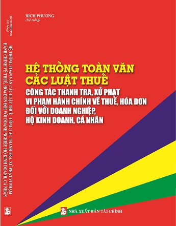 Sách Hệ Thống Toàn Văn Các Luật Thuế Công Tác Thanh Tra, Xử Phạt Vi Phạm Hành Chính Về Thuế, Hóa Đơn Đối Với Doanh Nghiệp, Hộ Kinh Doanh, Cá Nhân