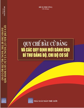 Sách Quy Chế Bầu Cử Đảng Và Các Quy Định Mới Dành Cho Bí Thư Đảng Bộ, Chi Bộ Cơ Sở