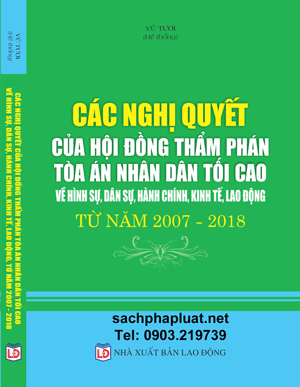 CÁC NGHỊ QUYẾT CỦA HỘI ĐỒNG THẨM PHÁN TÒA ÁN NHÂN DÂN TỐI CAO VỀ HÌNH SỰ, DÂN SỰ, HÀNH CHÍNH, KINH TẾ, LAO ĐỘNG TỪ NĂM 2007 - 2018.