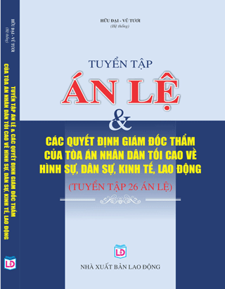 Sách Tuyển Tập Án Lệ & Các Quyết Định Giám Đốc Thẩm Của Tòa Án Nhân Dân Tối Cao Về Hình Sự, Dân Sự, Kinh Tế, Lao Động (Tuyển Tập 26 Án Lệ).