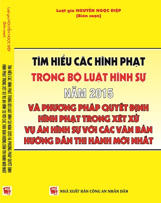 Sách Tìm Hiểu Các Hình Phạt Trong Bộ Luậtt Hình Sự Năm 2015 Và Phương Pháp Quyết Định Hình Phạt Trong Xét Xử Vụ Án Hình Sự Với Các Văn Bản Hướng Dẫn Thi Hành Mới Nhất