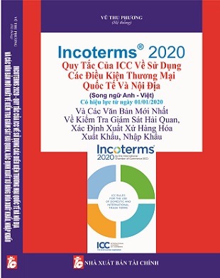 Sách INCOTERMS® 2020 - Quy Tắc Của ICC Về Sử Dụng Các Điều Kiện Thương Mại Quốc Tế Và Nội Địa (Song ngữ Anh - Việt) Và Các Văn Bản Mới Nhất Về Kiểm Tra Giám Sát Hải Quan, Xác Định Xuất Xứ Hàng Hóa Xuất Khẩu, Nhập Khẩu