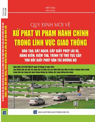 Sách Quy Định Mới Về Xử Phạt Vi Phạm Hành Chính Trong Lĩnh Vực Giao Thông – Đào Tạo, Sát Hạch, Cấp Giấy Phép Lái Xe, Đăng Kiểm, Kiểm Tra, Trình Tự, Thủ Tục Cấp, Thu Hồi Giấy Phép Vận Tải Đường Bộ.