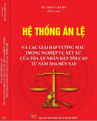 Sách Hệ Thống Án Lệ Và Các Giải Đáp Vướng Mắc Trong Nghiệp Vụ Xét Xử Của Tòa Án Nhân Dân Tối Cao Từ Năm 2016 Đến Nay