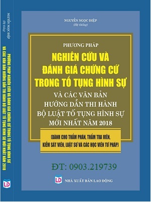 Sách “Phương Pháp Nghiên Cứu, Đánh Giá Chứng Cứ Trong Tố Tụng Hình Sự Và Các Văn Bản Hướng Dẫn Thi Hành Bộ Luật Tố Tụng Hình Sự Mới Nhất Năm 2018” 