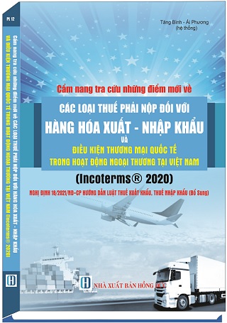 sách Cẩm Nang Tra Cứu Những Điểm Mới Về Các Loại Thuế Phải Nộp Đối Với Hàng Hóa Xuất - Nhập Khẩu Và Điều Kiện Thương Mại Quốc Tế Trong Hoạt Động Ngoại Thương (INCOTERMS® 2020)
