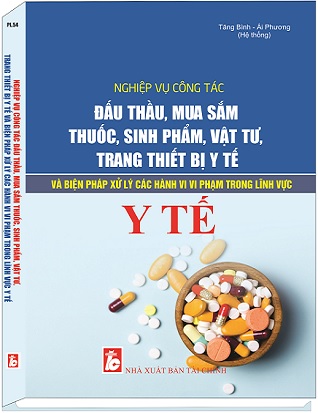 Sách Nghiệp Vụ Công Tác Đấu Thầu, Mua Sắm Thuốc, Sinh Phẩm, Vật Tư, Trang Thiết Bị Y Tế Và Biện Pháp Xử Lý Các Hành Vi Vi Phạm Trong Lĩnh Vực Y Tế