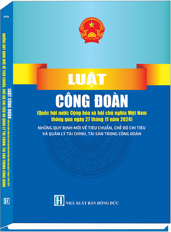 Luật Công Ðoàn (Quốc hội nước Cộng hòa xã hội chủ nghĩa Việt Nam thông qua ngày 27 tháng 11 năm 2024) – Những Quy Định Mới Về Tiêu Chuẩn, Chế Độ Chi Tiêu Và Quản Lý Tài Chính, Tài Sản Trong Công Đoàn
