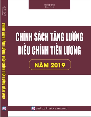 Sách Chính Sách Tăng Lương, Điều Chỉnh Tiền Lương Năm 2019.  Áp Dụng Từ Ngày 1-7-2019