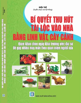 Sách BÍ QUYẾT THU HÚT TÀI LỘC VÀO NHÀ BẰNG LINH VẬT, CÂY CẢNH - Tham Khảo Chọn Ngày Khai Trương Việc Đại Sự Để Gặp Nhiều May Mắn Theo Quan Niệm Người Xưa