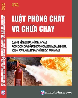 Sách Luật Phòng Cháy Và Chữa Cháy – Quy Định Về Thanh Tra, Kiểm Tra An Toàn, Phòng Chống Cháy Nổ Trong Các Cơ Quan Đơn Vị, Doanh Nghiệp, Hộ Kinh Doanh, Kỹ Năng Thoát Hiểm Khi Xảy Ra Hỏa Hoạn.