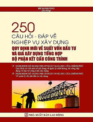 cuốn sách 250 Câu Hỏi - Đáp Về Nghiệp Vụ Xây Dựng Quy Định Mới Về Suất Vốn Đầu Tư Và Giá Xây Dựng Tổng Hợp Bộ Phận Kết Cấu Công Trình