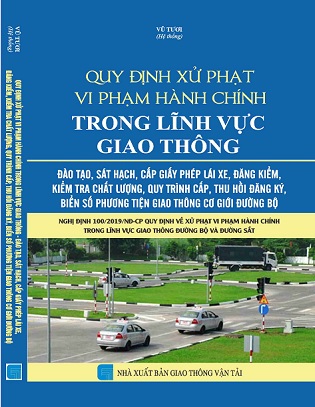 sách Quy Định Xử Phạt Vi Phạm Hành Chính Trong Lĩnh Vực Giao Thông – Đào Tạo, Sát Hạch, Cấp Giấy Phép Lái Xe, Đăng Kiểm, Kiểm Tra Chất Lượng, Quy Trình Cấp, Thu Hồi Đăng Ký, Biển Số Phương Tiện Giao Thông Cơ Giới Đường Bộ