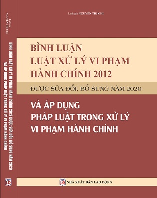Sách Bình Luận Luật Xử Lý Vi Phạm Hành Chính Năm 2012 Được Sửa Đổi, Bổ Sung Năm 2020 Và Áp Dụng Pháp Luật Trong Xử Lý Vi Phạm Hành Chính