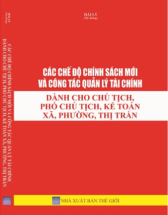 Sách Các Chế Độ Chính Sách Mới Và Công Tác Quản Lý Tài Chính Dành Cho Chủ Tịch, Phó Chủ Tịch, Kế Toán Xã, Phường, Thị Trấn