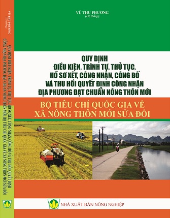 Sách Quy Định Điều Kiện, Trình Tự, Thủ Tục, Hồ Sơ Xét, Công Nhận, Công Bố Và Thu Hồi Quyết Định Công Nhận Địa Phương Đạt Chuẩn Nông Thôn Mới, Bộ Tiêu Chí Quốc Gia Về Xã Nông Thôn Mới Sửa Đổi
