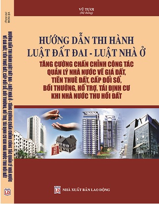 Sách Hướng Dẫn Thi Hành Luật Đất Đai – Luật Nhà Ở – Tăng Cường Chấn Chỉnh Công Tác Quản Lý Nhà Nước Về Giá Đất, Tiền Thuê Đất, Cấp Đổi Sổ, Bồi Thường, Hỗ Trợ, Tái Định Cư Khi Nhà Nước Thu Hồi Đất.