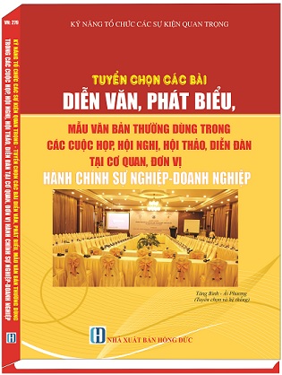 Sách Kỹ Năng Tổ Chức Các Sự Kiện Quan Trọng - Tuyển Chọn Các Bài Diễn Văn, Phát Biểu, Mẫu Văn Bản Thường Dùng Trong Các Cuộc Họp, Hội Nghị, Hội Thảo, Diễn Đàn Tại Cơ Quan Đơn Vị Hành Chính Sự Nghiệp – Doanh Nghiệp.