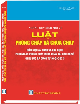 Sách Những Quy Định Mới Về Luật Phòng Cháy Và Chữa Cháy Điều Kiện An Toàn Và Xây Dựng Phương Án Phòng Cháy, Chữa Cháy Tại Các Cơ Sở (Hiệu Lực Áp Dụng Từ 10-1-2021)