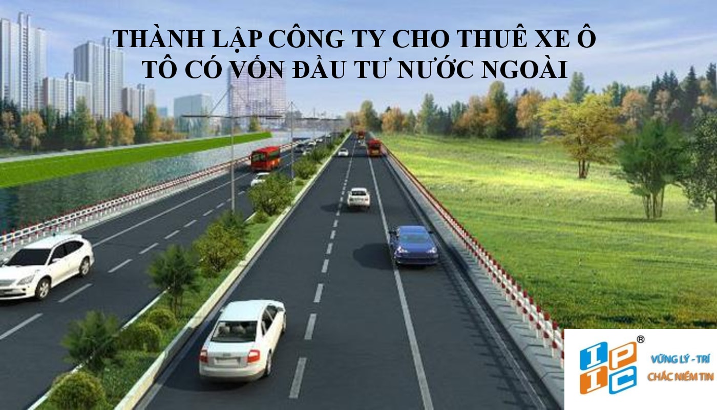 Tư vấn thành lập công ty có vốn đầu tư nước ngoài cho thuê xe ô tô