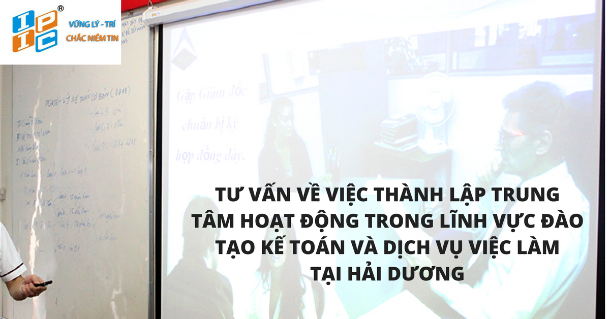 Tư vấn về việc thành lập trung tâm hoạt động trong lĩnh vực đào tạo kế toán và dịch vụ việc làm tại Hải Dương