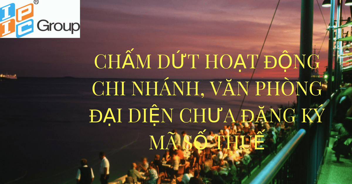 chấm dứt hoạt động chi nhánh, văn phòng đại diện, địa điểm kinh doanh chưa đăng ký mã số thuế