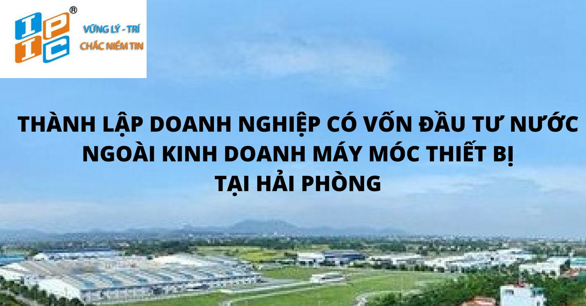 Thành lập doanh nghiệp 100%  vốn đầu tư Đài Loan hoạt động trong lĩnh vực nhập khẩu ,phân phối máy móc thiết bị ăn uống tại Hải Phòng