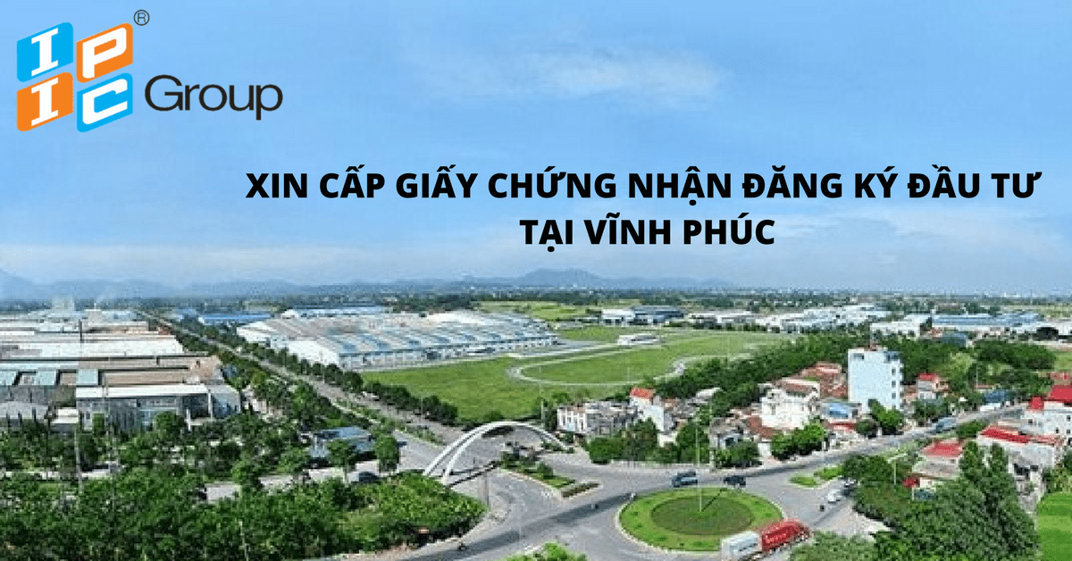 IPIC GROUP tư vấn thành công cấp giấy chứng nhận đăng ký đầu tư tại Vĩnh Phúc