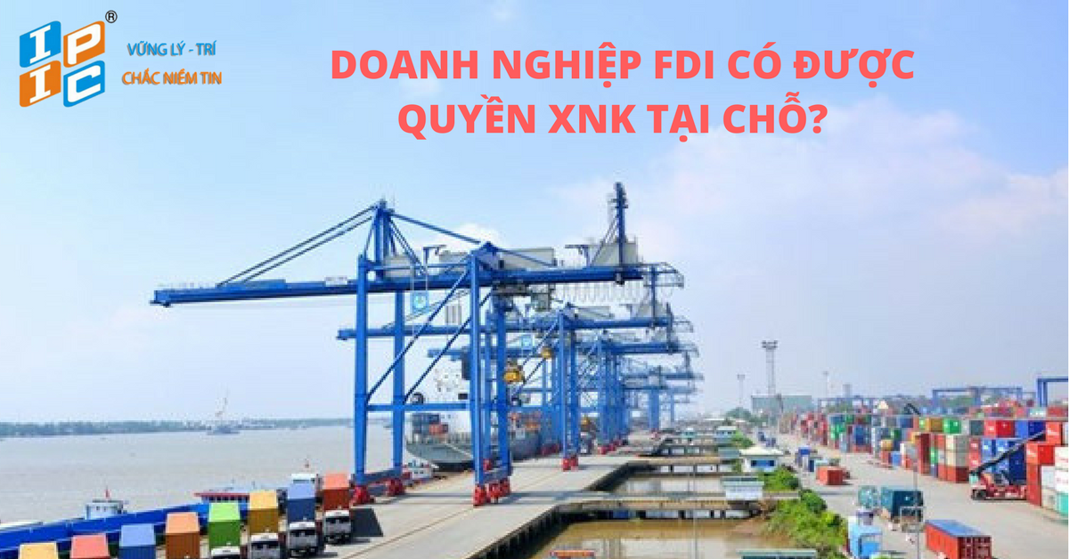 Doanh nghiệp FDI có được quyền XNK tại chỗ?  