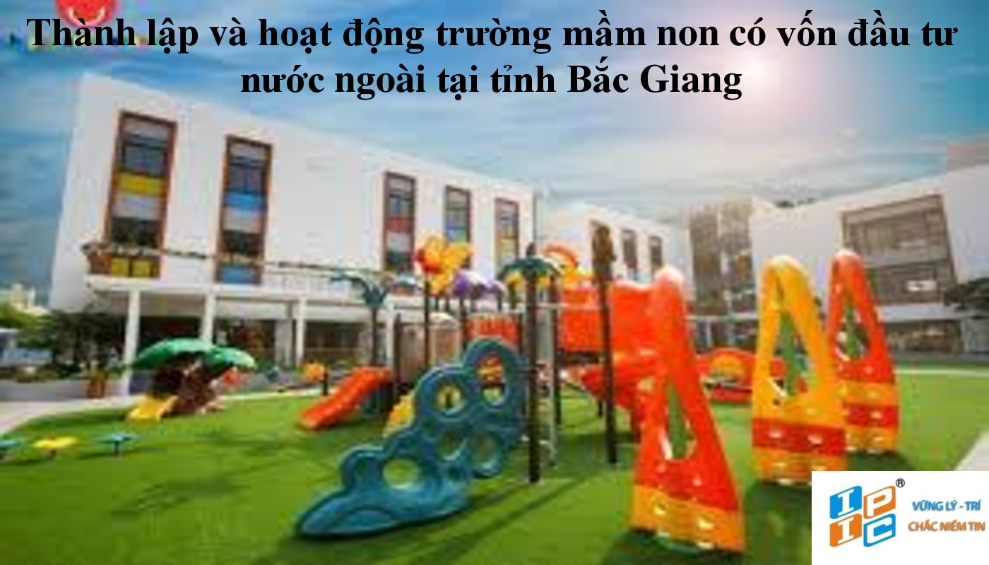 Thành lập và hoạt động trường mầm non có vốn đầu tư nước ngoài tại tỉnh Bắc Giang.